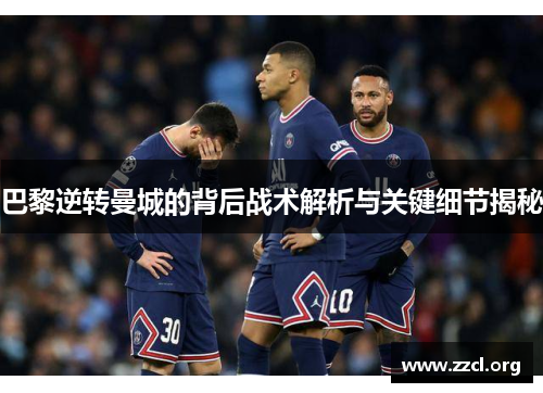 巴黎逆转曼城的背后战术解析与关键细节揭秘